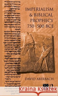 Imperialism and Biblical Prophecy : 750-500 BCE David Aberbach David Aberbach  9780415095006 Taylor & Francis