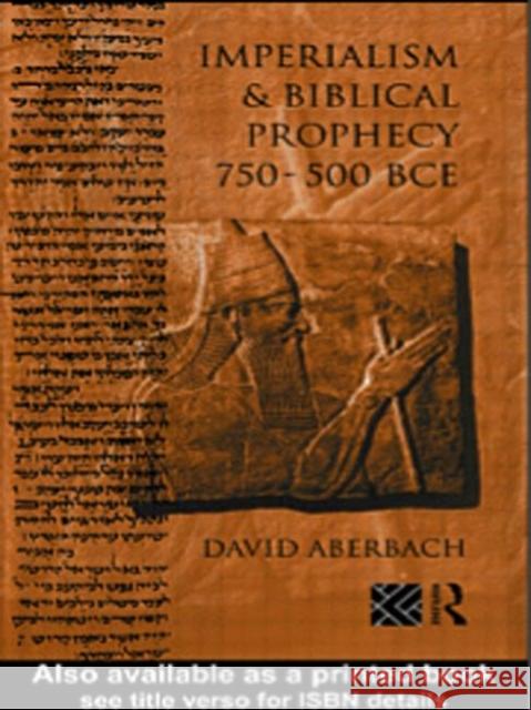 Imperialism and Biblical Prophecy : 750-500 BCE David Aberbach David Aberbach  9780415095006 Taylor & Francis