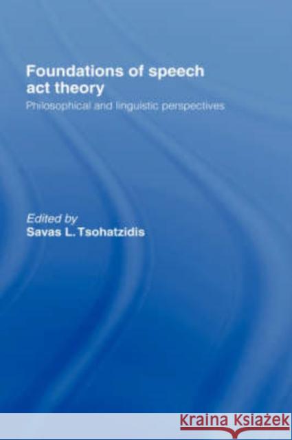 Foundations of Speech Act Theory: Philosophical and Linguistic Perspectives Tsohatzidis, S. L. 9780415095242 Routledge