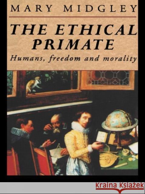The Ethical Primate: Humans, Freedom and Morality Midgley, Mary 9780415095303 Routledge