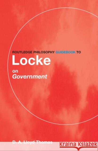 Routledge Philosophy GuideBook to Locke on Government D A Lloyd Thomas 9780415095334 0