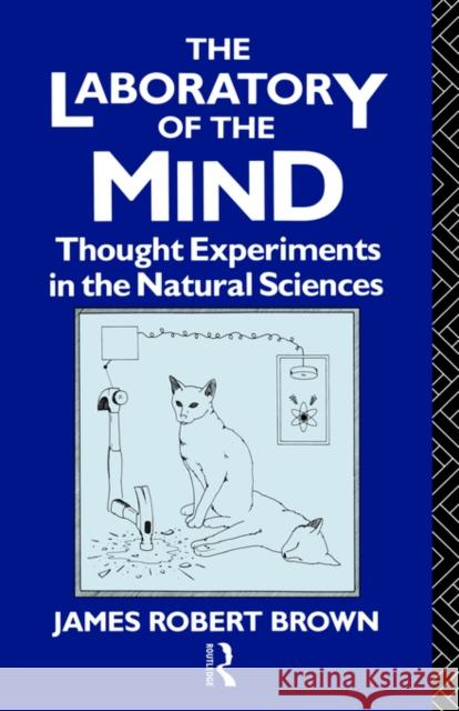 The Laboratory of the Mind: Thought Experiments in the Natural Sciences Brown, James Robert 9780415095792 Routledge