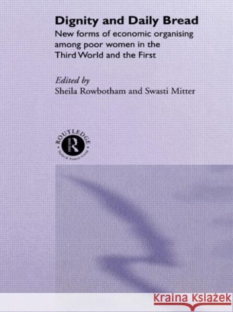 Dignity and Daily Bread: New Forms of Economic Organization Among Poor Women in the Third World and the First Mitter, Swasti 9780415095853 Routledge