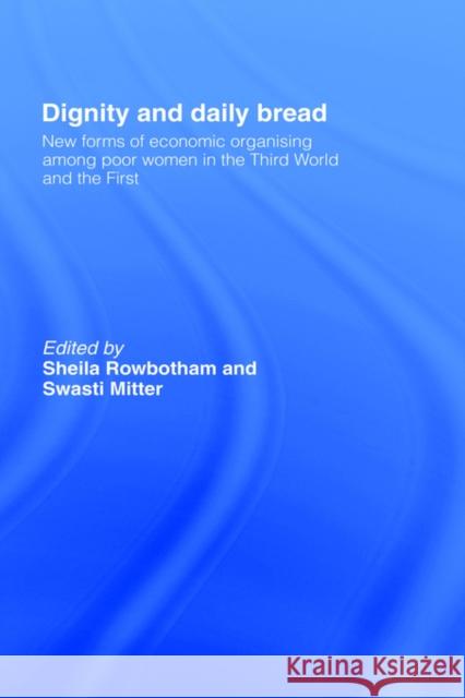 Dignity and Daily Bread: New Forms of Economic Organization Among Poor Women in the Third World and the First Mitter, Swasti 9780415095860 Routledge