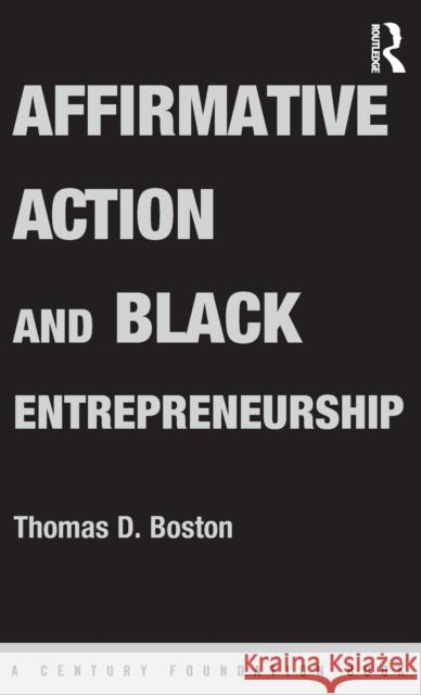 Affirmative Action and Black Entrepreneurship Thomas D. Boston 9780415095945 Routledge