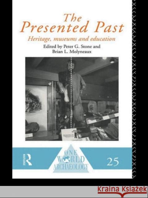 The Presented Past : Heritage, Museums and Education P. G. Stone L. Molyneau Peter G. Stone 9780415096027 Routledge