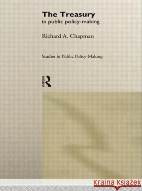 The Treasury in Public Policy-Making Richard A. Chapman 9780415096393 Routledge