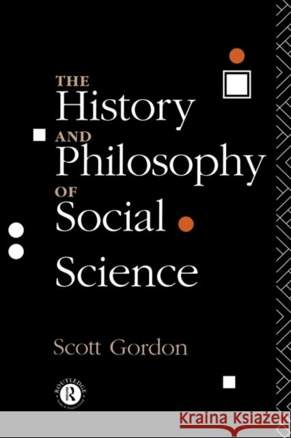 The History and Philosophy of Social Science Scott Gordon Gordon Scott 9780415096706