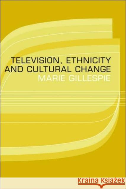 Television, Ethnicity and Cultural Change Marie Gillespie M. Gillespie 9780415096744