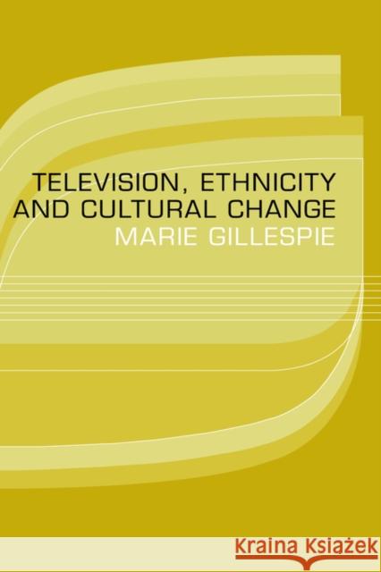 Television, Ethnicity and Cultural Change Marie Gillespie M. Gillespie 9780415096751 Routledge