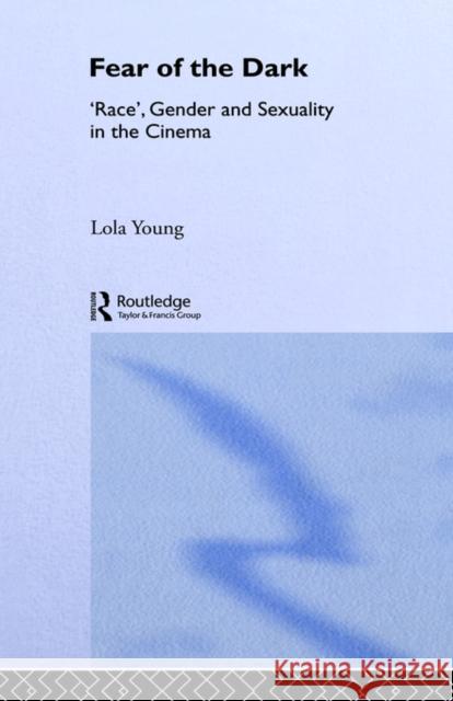 Fear of the Dark: 'Race', Gender and Sexuality in the Cinema Young, Lola 9780415097109 Routledge