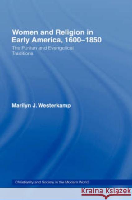 Women in Early American Religion 1600-1850: The Puritan and Evangelical Traditions Westerkamp, Marilyn J. 9780415098144 Routledge