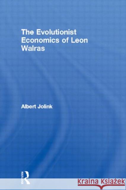 The Evolutionist Economics of Leon Walras Albert Jolink 9780415098243 Routledge