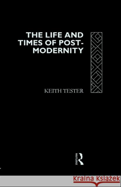 The Life and Times of Post-Modernity Keith Tester Tester Keith 9780415098328 Routledge