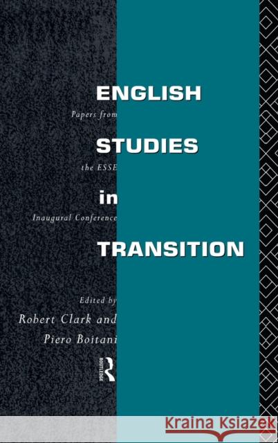 English Studies in Transition : Papers from the Inaugural Conference of the European Society for the Study of English Robert Clark Piero Boitani 9780415098335 Routledge