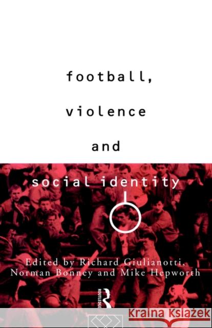 Football, Violence and Social Identity R. Guilianotti Richard Giulianotti Norman Bonney 9780415098380 Routledge