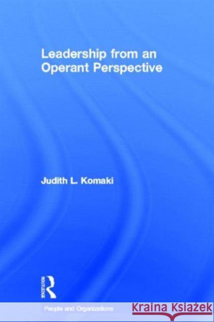 Leadership from an Operant Perspective: The Operant Model of Effective Supervision Komaki, Judith L. 9780415098731 Routledge