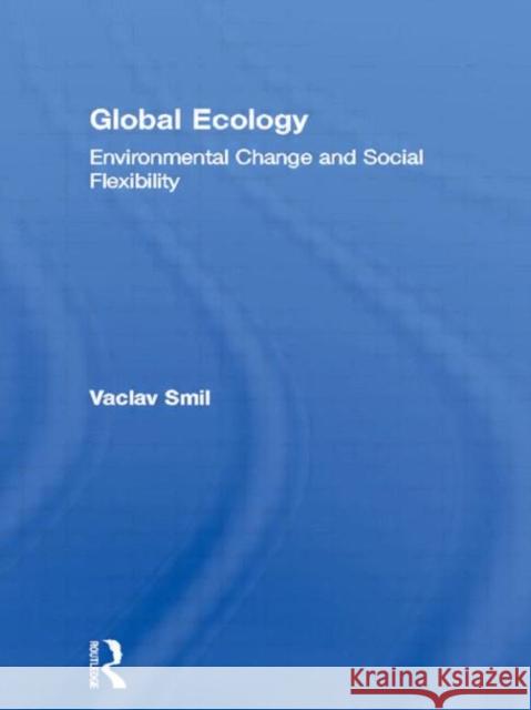 Global Ecology : Environmental Change and Social Flexibility Vaclav Smil 9780415098854 Routledge