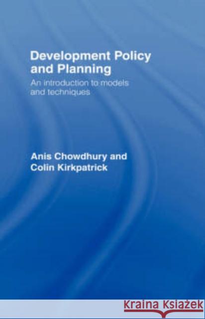 Development Policy and Planning: An Introduction to Models and Techniques Chowdhury, Anis 9780415098885 Routledge