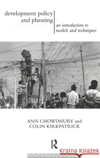 Development Policy and Planning: An Introduction to Models and Techniques Chowdhury, Anis 9780415098892 Routledge