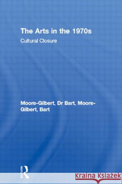 The Arts in the 1970s: Cultural Closure Moore-Gilbert, Bart 9780415099066 Routledge