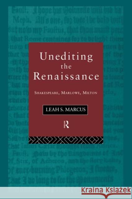 Unediting the Renaissance : Shakespeare, Marlowe and Milton Leah S. Marcus Leah S. Marcus Leah S. Marcus 9780415099349 Taylor & Francis