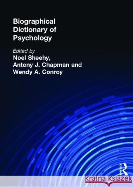 Biographical Dictionary of Psychology Antony J. Chapman Noel Sheehy Wendy A. Conroy 9780415099974 Routledge