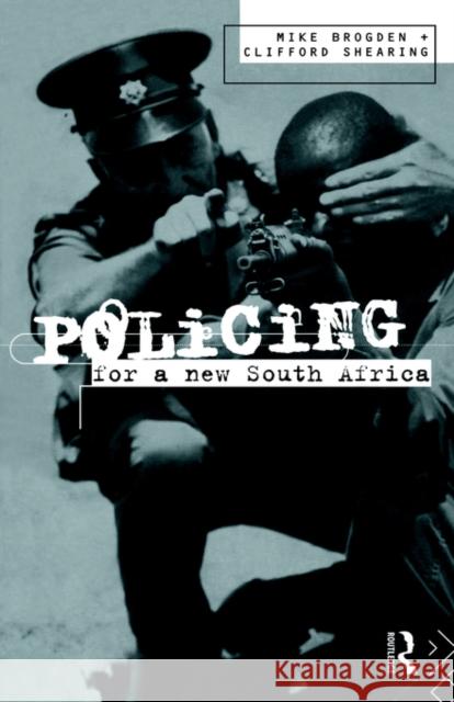 Policing for a New South Africa Mike Brogden Clifford D. Shearing Michael Brogden 9780415100274 Routledge