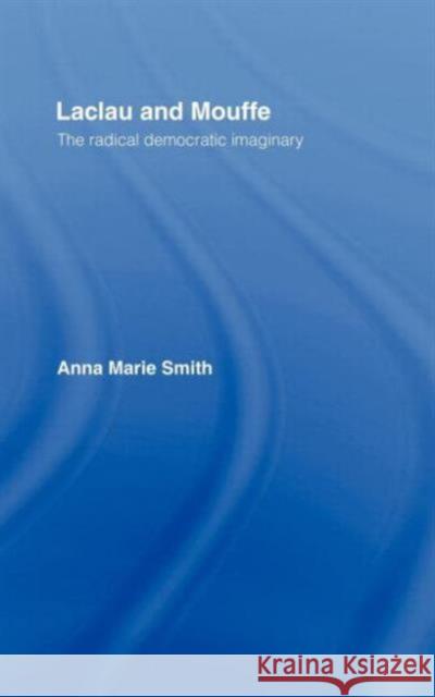Laclau and Mouffe: The Radical Democratic Imaginary Smith, Anna Marie 9780415100595