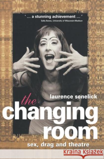 The Changing Room : Sex, Drag and Theatre Laurence Senelick 9780415100786