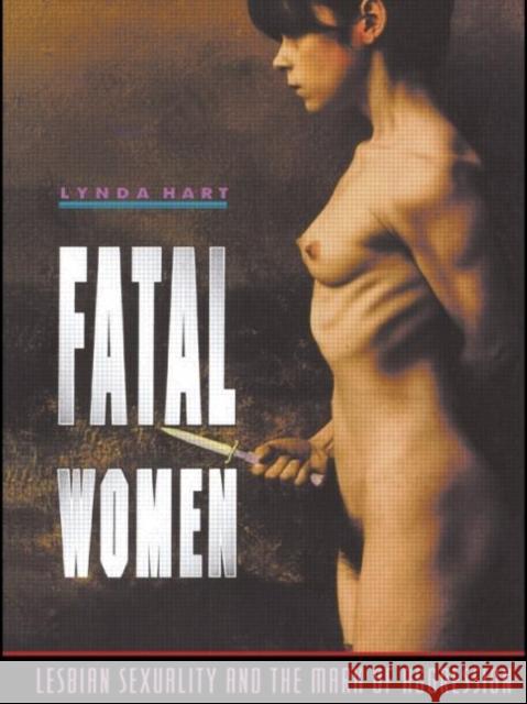 Fatal Women: Lesbian Sexuality and the Mark of Aggression Hart, Lynda 9780415100823 TAYLOR & FRANCIS LTD