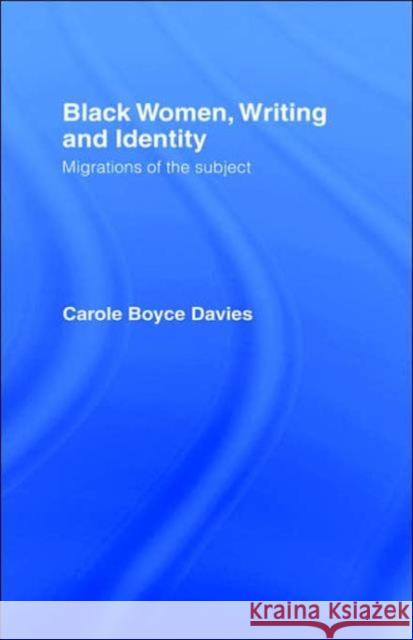 Black Women, Writing and Identity: Migrations of the Subject Davies, Carole Boyce 9780415100861 Routledge