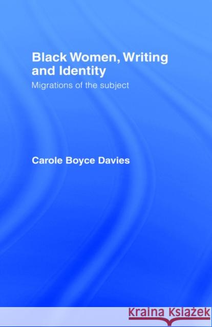 Black Women, Writing and Identity: Migrations of the Subject Davies, Carole Boyce 9780415100878 Taylor & Francis Ltd