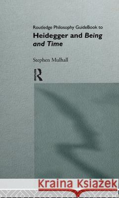 Routledge Philosophy Guidebook to Heidegger and Being and Time Stephen Mulhall 9780415100922 Routledge