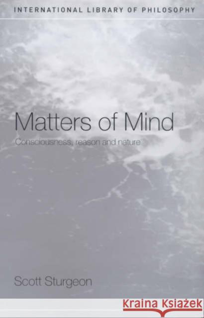 Matters of Mind: Consciousness, Reason and Nature Sturgeon, Scott 9780415100946