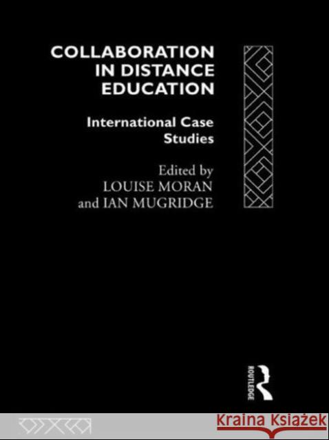 Collaboration in Distance Education : International Case Studies Louise Moran Louise Moran Ian Mugridge 9780415100984 