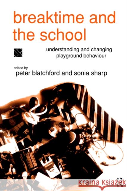 Breaktime and the School: Understanding and Changing Playground Behaviour Blatchford, Peter 9780415100991 Routledge
