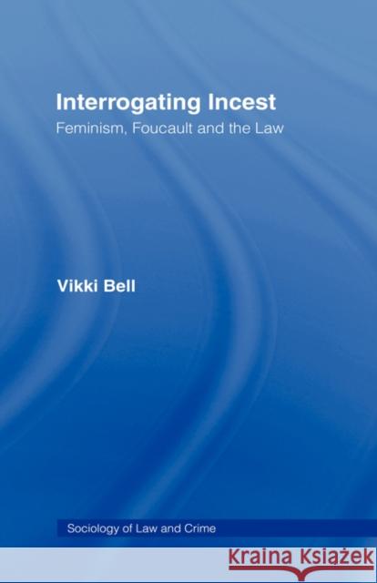 Interrogating Incest: Feminism, Foucault and the Law Bell, Vikki 9780415101042 Routledge