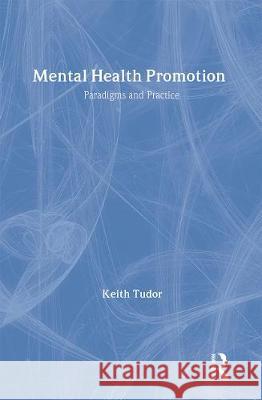 Mental Health Promotion: Paradigms and Practice Keith Tudor   9780415101059 Taylor & Francis