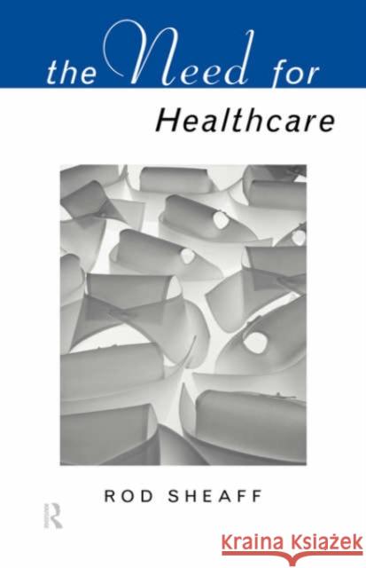 The Need for Health Care Sheaff, W. R. 9780415101110 Routledge