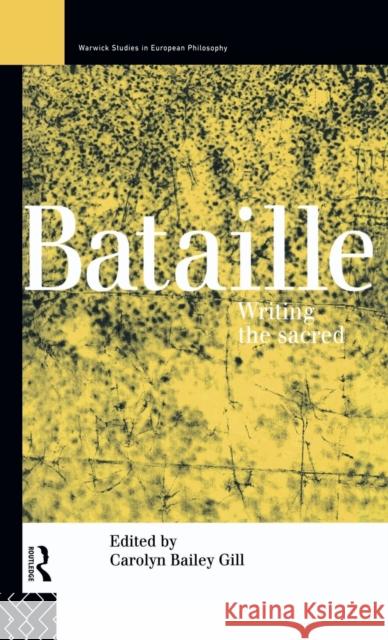 Bataille : Writing the Sacred Carolyn Bailey Gill Carolyn Bailey Gill  9780415101226 Taylor & Francis