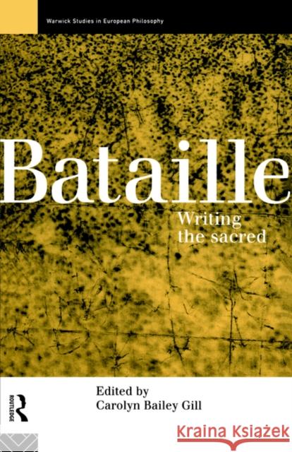 Bataille: Writing the Sacred Gill, Carolyn Bailey 9780415101233 Routledge