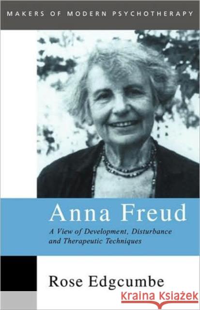 Anna Freud: A View of Development, Disturbance and Therapeutic Techniques Edgcumbe, Rose 9780415102001 Routledge