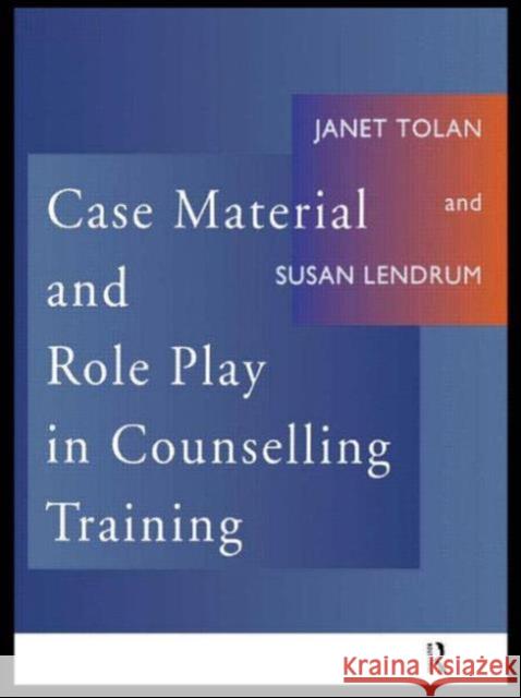 Case Material and Role Play in Counselling Training Janet Tolan Lendrum Susan 9780415102155
