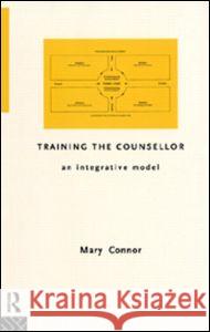 Training the Counsellor: An Integrative Model Mary Connor   9780415102186 Taylor & Francis