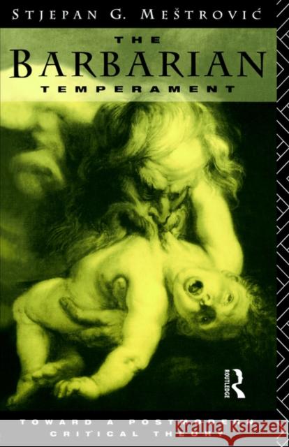 The Barbarian Temperament: Towards a Postmodern Critical Theory Mestrovic, Stejpan 9780415102414