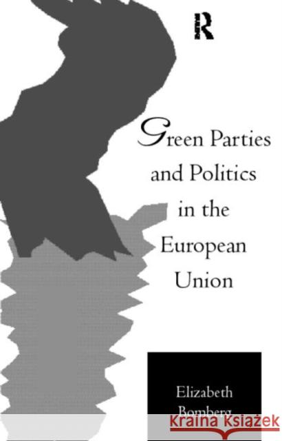 Green Parties and Politics in the European Union Elizabeth Bomberg 9780415102650