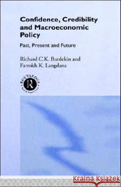 Confidence, Credibility and Macroeconomic Policy Richard C. K. Burdekin R. Burdekin Farrokh K. Langdana 9780415102780 Routledge