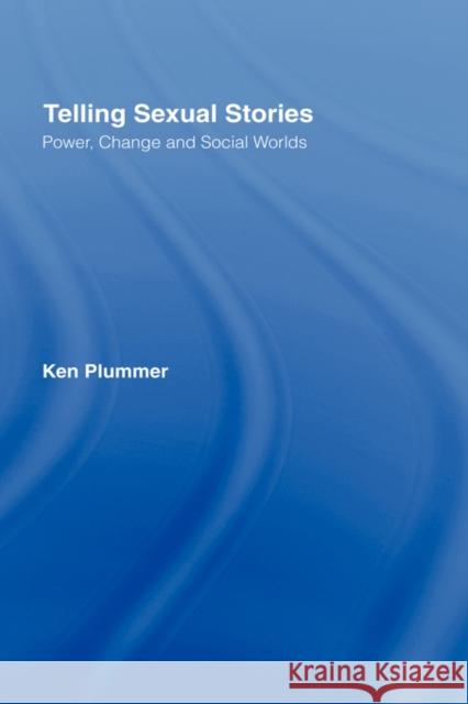 Telling Sexual Stories: Power, Change and Social Worlds Plummer, Ken 9780415102957 TAYLOR & FRANCIS LTD