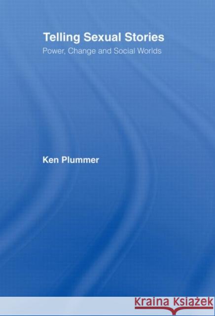 Telling Sexual Stories: Power, Change and Social Worlds Plummer, Ken 9780415102964 Routledge